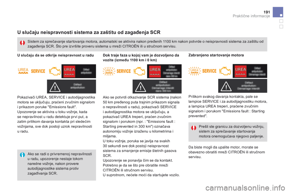 CITROEN DS3 CABRIO 2016  Priručnik (in Serbian) 191
DS3_sr_Chap08_info-pratiques_ed01-2015
U slučaju neispravnosti sistema za zaštitu od zagađenja SCR
Ako se radi o privremenoj nepravilnosti 
u radu, upozorenje nestaje tokom 
naredne vožnje, na