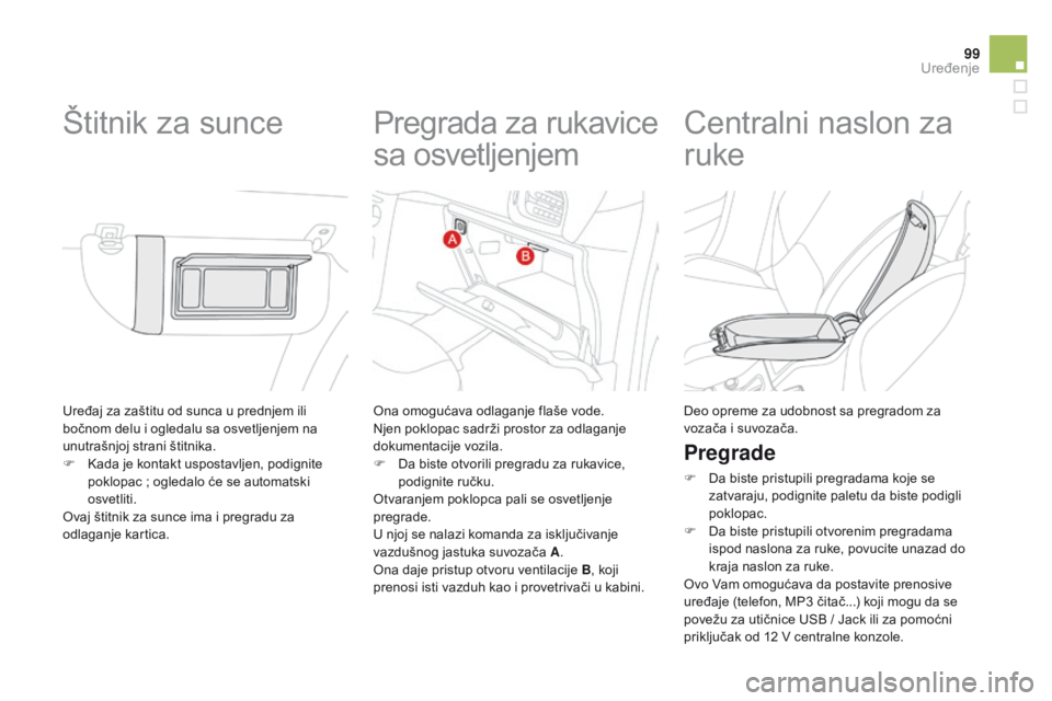 CITROEN DS3 CABRIO 2015  Priručnik (in Serbian) 99
ds3_sr_Chap05_amenagement_ed01-2014
Uređaj za zaštitu od sunca u prednjem ili 
bočnom delu i ogledalu sa osvetljenjem na 
unutrašnjoj strani štitnika.
F
  k
a
 da je kontakt uspostavljen, podi