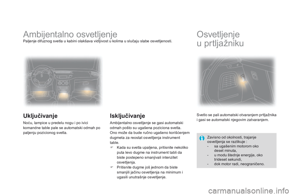 CITROEN DS3 CABRIO 2015 Priručnik (in Serbian) ds3_sr_Chap07_visibilite_ed01-2014
ambijentalno osvetljenjePaljenje difuznog svetla u kabini olakšava vidljivost u kolima u slučaju slabe osvetljenosti.
Uključivanje
noću, lampice u predelu nogu i CITROEN DS3 CABRIO 2015 Priručnik (in Serbian) ds3_sr_Chap07_visibilite_ed01-2014
ambijentalno osvetljenjePaljenje difuznog svetla u kabini olakšava vidljivost u kolima u slučaju slabe osvetljenosti.
Uključivanje
noću, lampice u predelu nogu i