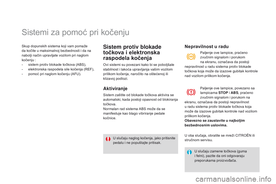 CITROEN DS3 CABRIO 2015  Priručnik (in Serbian) sistemi za pomoć pri kočenju
skup dopunskih sistema koji vam pomaže 
da kočite u maksimalnoj bezbednosti i da na 
nabolji način upravljate vozilom pri naglom 
kočenju  :
-
 
s
 istem protiv blok