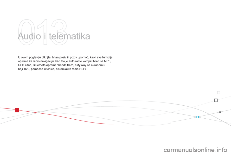 CITROEN DS3 CABRIO 2015  Priručnik (in Serbian) ds3_sr_Chap13_audio_ed01-2014
audio i telematika
U ovom poglavlju otkrijte, hitan poziv ili poziv upomoć, kao i sve funkcije 
opreme za radio navigaciju, kao što je auto radio kompatibilan sa MP3, 
