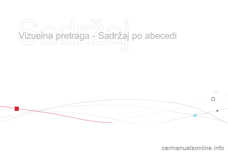 CITROEN DS3 CABRIO 2015 Priručnik (in Serbian) ds3_sr_Chap14_index-recherche_ed01-2014
Vizuelna pretraga - sa držaj po abecedi CITROEN DS3 CABRIO 2015 Priručnik (in Serbian) ds3_sr_Chap14_index-recherche_ed01-2014
Vizuelna pretraga - sa držaj po abecedi