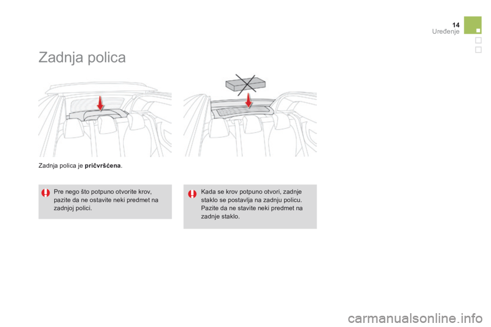 CITROEN DS3 CABRIO 2015 Priručnik (in Serbian) 14Uređenje
DS3-Cabrio_sr_Chap06_amenagement_ed02-2014
Zadnja polica je pričvršćena .
Zadnja polica
Pre nego što potpuno otvorite krov, pazite da ne ostavite neki predmet na zadnjoj CITROEN DS3 CABRIO 2015 Priručnik (in Serbian) 14Uređenje
DS3-Cabrio_sr_Chap06_amenagement_ed02-2014
Zadnja polica je pričvršćena .
Zadnja polica
Pre nego što potpuno otvorite krov, pazite da ne ostavite neki predmet na zadnjoj
