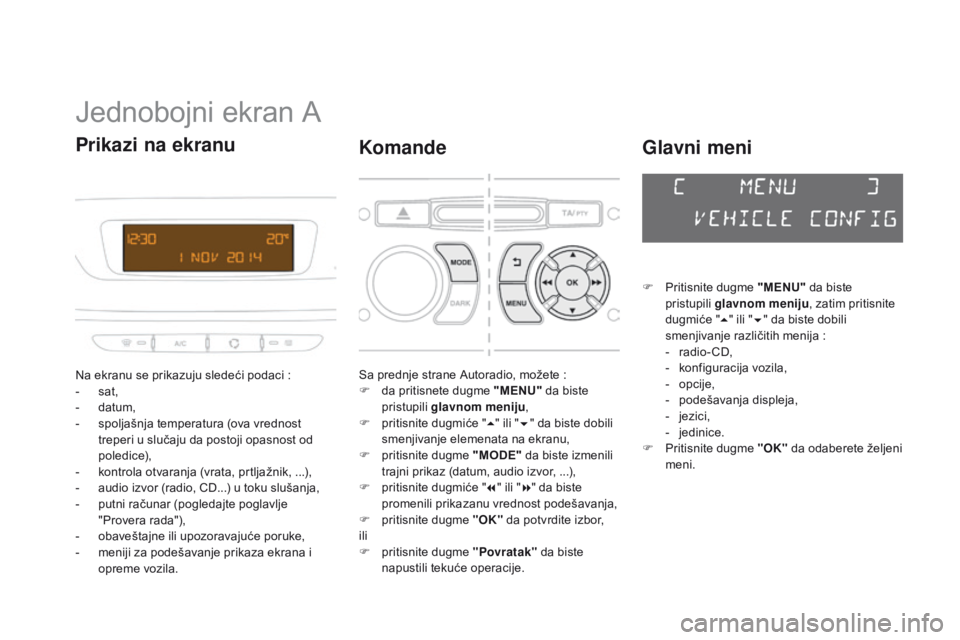 CITROEN DS3 CABRIO 2015  Priručnik (in Serbian) ds3_sr_Chap02_ecrans-multifonction_ed01-2014
Jednobojni ekran a
na ekranu se prikazuju sledeći podaci   :
-  s at,
-
 
d
 atum,
-
 
s
 poljašnja temperatura (ova vrednost 
treperi u slučaju da post
