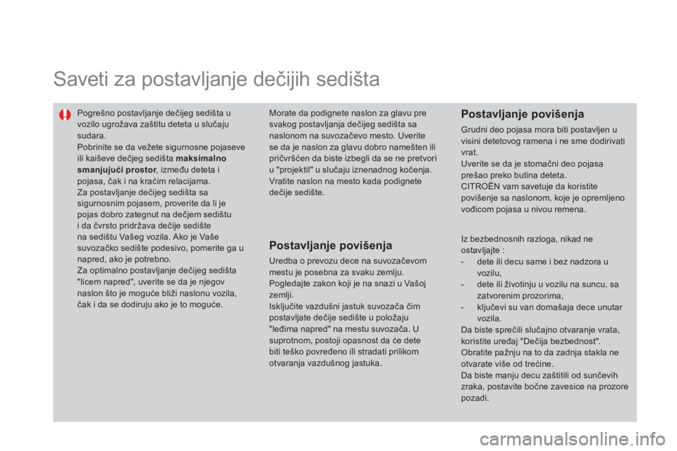 CITROEN DS3 CABRIO 2014  Priručnik (in Serbian)   Saveti za postavljanje dečijih sedišta  
 
 
Pogrešno postavljanje dečijeg sedišta uvozilo ugrožava zaštitu deteta u slučajusudara.  
Pobrinite se da vežete sigurnosne pojaseveili kaiševe 