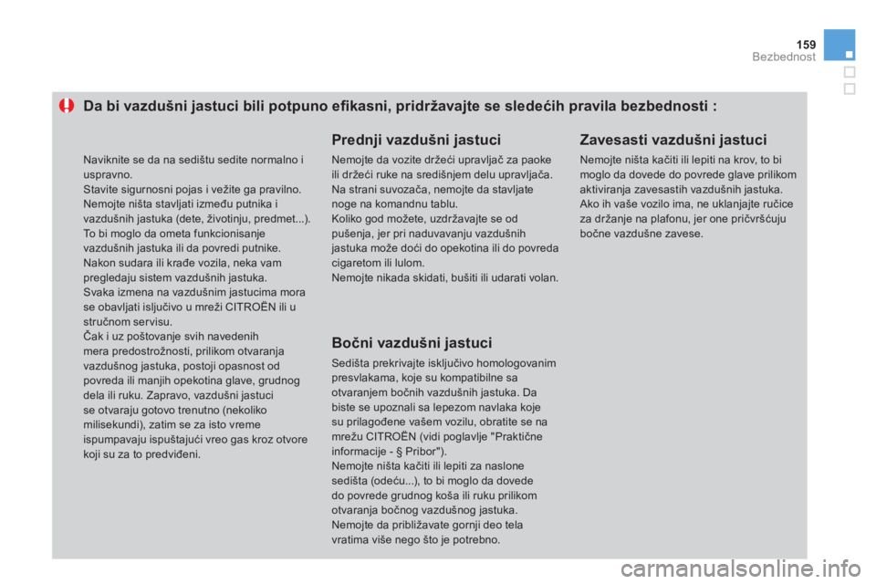 CITROEN DS3 CABRIO 2014  Priručnik (in Serbian) 159Bezbednost
Da bi vazdušni jastuci bili potpuno eﬁ kasni, pridržavajte se sledećih pravila bezbednosti : 
 
 
Prednji vazdušni jastuci 
 
Nemojte da vozite držeći upravljač za paokeili drž