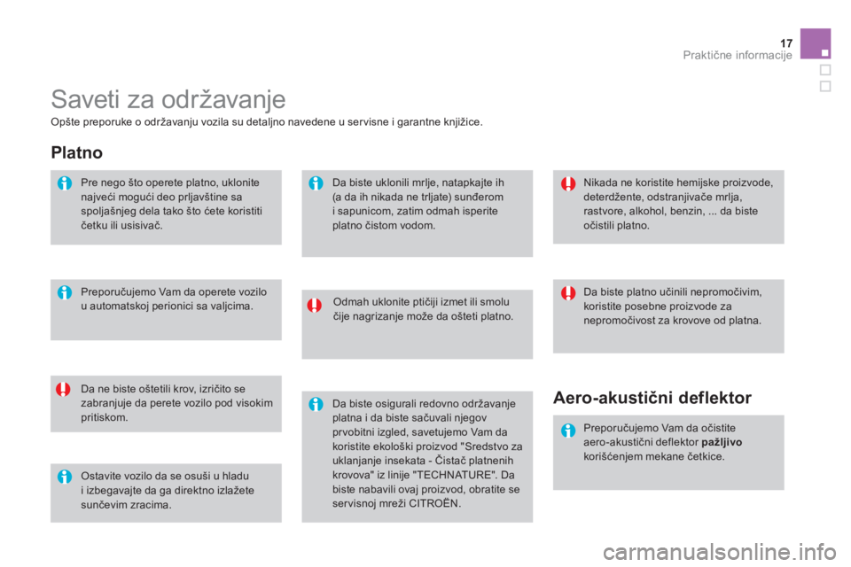 CITROEN DS3 CABRIO 2014  Priručnik (in Serbian) 17Praktične informacije
 
Saveti za održavanje 
 
 
Odmah uklonite ptičiji izmet ili smolu 
čije nagrizanje može da ošteti platno.  
   
Da ne biste oštetili krov, izričito se 
zabranjuje da p