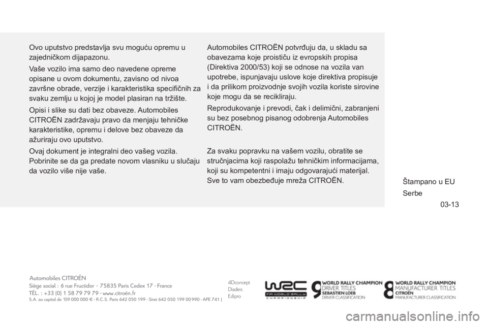 CITROEN DS3 CABRIO 2014  Priručnik (in Serbian) 4Dconcept
Diadeis
Edipro
03-13
  Ovo uputstvo predstavlja svu moguću opremu u 
zajedničkom dijapazonu. 
  Vaše vozilo ima samo deo navedene opreme 
opisane u ovom dokumentu, zavisno od nivoa 
zavr