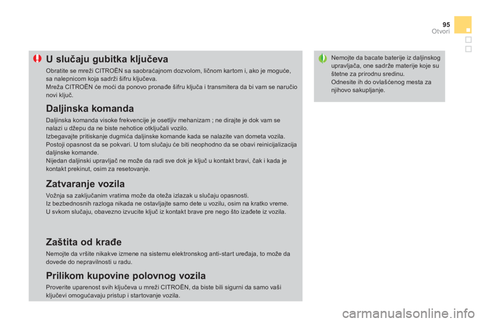 CITROEN DS3 CABRIO 2014  Priručnik (in Serbian) 95
Otvori
Nemojte da bacate baterije iz daljinskog upravljača, one sadrže materije koje su štetne za prirodnu sredinu. 
 
Odnesite ih do ovlašćenog mesta zanjihovo sakupljanje. 
U slučaju gubitk