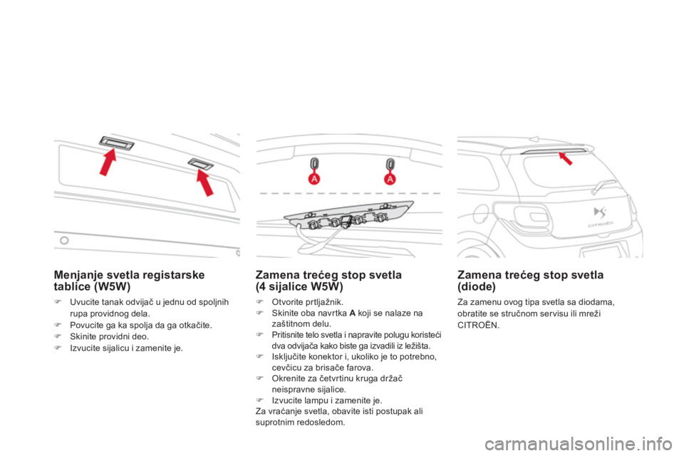 CITROEN DS3 CABRIO 2013  Priručnik (in Serbian) Menjanje svetla registarske tablice (W5W)
�)Uvucite tanak odvijač u jednu od spoljnih
rupa providnog dela. �)Povucite ga ka spolja da ga otkačite.�)Skinite providni deo. �)Izvucite sijalicu i zameni
