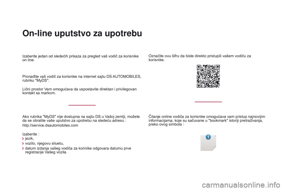 CITROEN DS4 2017  Priručnik (in Serbian) On-line uputstvo za upotrebu
Ako rubrika "MyDS" nije dostupna na sajtu DS u Vašoj zemlji, možete 
da se obratite vaše uputstvo za upotrebu na sledeću adresu  :
http://service.dsautomobiles