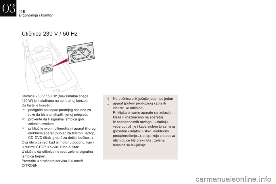 CITROEN DS4 2017 Priručnik (in Serbian) 11 8
DS4_sr_Chap03_ergonomie-et-confort_ed01-2016
Utičnica 230 V / 50 Hz
Na utičnicu priključujte jedan po jedan
aparat (putem produžnog kabla ili
višestruke utičnice).
Priključujte samo apar CITROEN DS4 2017 Priručnik (in Serbian) 11 8
DS4_sr_Chap03_ergonomie-et-confort_ed01-2016
Utičnica 230 V / 50 Hz
Na utičnicu priključujte jedan po jedan
aparat (putem produžnog kabla ili
višestruke utičnice).
Priključujte samo apar