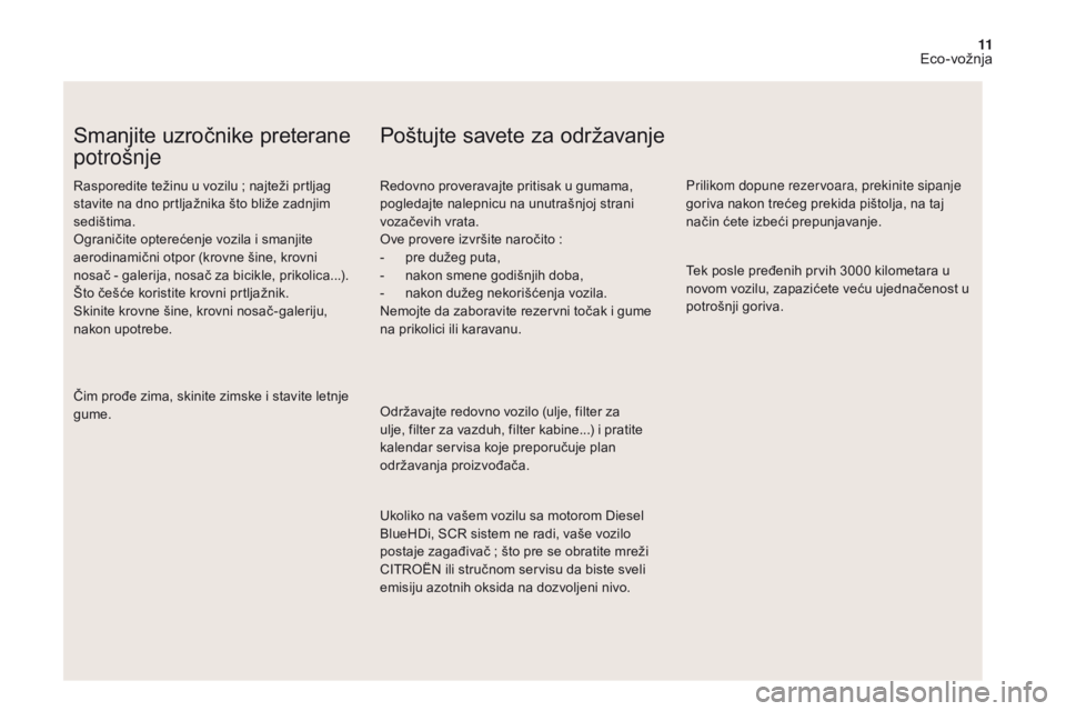 CITROEN DS4 2017  Priručnik (in Serbian) 11
DS4_sr_Chap00c_eco-conduite_ed01-2016
Smanjite uzročnike preterane 
potrošnje
Rasporedite težinu u vozilu ; najteži prtljag 
s tavite na dno prtljažnika što bliže zadnjim 
sedištima.
Ograni