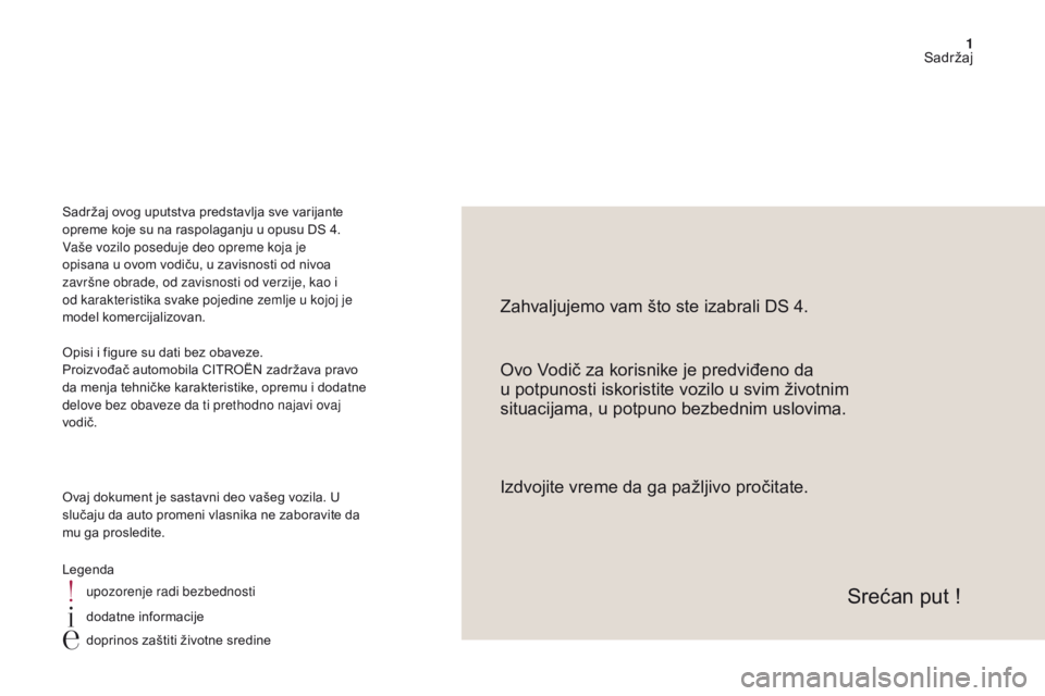 CITROEN DS4 2017 Priručnik (in Serbian) 1
DS4_sr_Chap00a_sommaire_ed01-2016
Ovo Vodič za korisnike je predviđeno da
u potpunosti iskoristite vozilo u svim životnim
situacijama, u potpuno bezbednim uslovima. Zahvaljujemo vam što ste i CITROEN DS4 2017 Priručnik (in Serbian) 1
DS4_sr_Chap00a_sommaire_ed01-2016
Ovo Vodič za korisnike je predviđeno da
u potpunosti iskoristite vozilo u svim životnim
situacijama, u potpuno bezbednim uslovima. Zahvaljujemo vam što ste i
