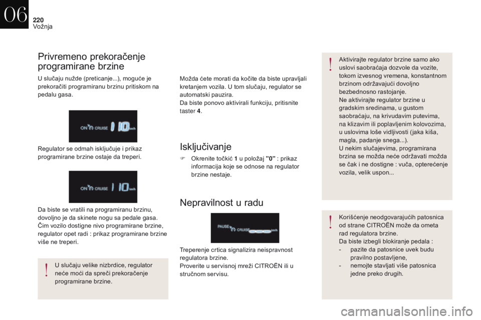CITROEN DS4 2017 Priručnik (in Serbian) 220
DS4_sr_Chap06_conduite_ed01-2016
Možda ćete morati da kočite da biste upravljali
kretanjem vozila. U tom slučaju, regulator se
automatski pauzira.
Da biste ponovo aktivirali funkciju, pritis CITROEN DS4 2017 Priručnik (in Serbian) 220
DS4_sr_Chap06_conduite_ed01-2016
Možda ćete morati da kočite da biste upravljali
kretanjem vozila. U tom slučaju, regulator se
automatski pauzira.
Da biste ponovo aktivirali funkciju, pritis