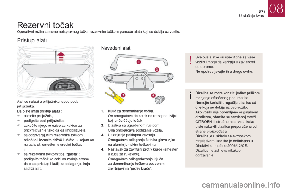 CITROEN DS4 2017 Priručnik (in Serbian) 271
DS4_sr_Chap08_en-cas-de-panne_ed01-2016
Rezervni točakOperativni režim zamene neispravnog točka rezervnim točkom pomoću alata koji se dobija uz vozilo.
Alat se nalazi u prtljažniku ispod pod CITROEN DS4 2017 Priručnik (in Serbian) 271
DS4_sr_Chap08_en-cas-de-panne_ed01-2016
Rezervni točakOperativni režim zamene neispravnog točka rezervnim točkom pomoću alata koji se dobija uz vozilo.
Alat se nalazi u prtljažniku ispod pod