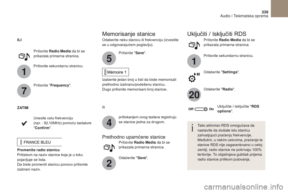 CITROEN DS4 2017 Priručnik (in Serbian) 1
1
20
5
4
2
7
339
DS4_sr_Chap10b_SMEGplus_ed01-2016
Odaberite neku stanicu ili frekvenciju (izvestite
se u odgovarajućem poglavlju).Pritisnite Radio Media
da bi se
prikazala primarna stranica.
Pr CITROEN DS4 2017 Priručnik (in Serbian) 1
1
20
5
4
2
7
339
DS4_sr_Chap10b_SMEGplus_ed01-2016
Odaberite neku stanicu ili frekvenciju (izvestite
se u odgovarajućem poglavlju).Pritisnite Radio Media
da bi se
prikazala primarna stranica.
Pr