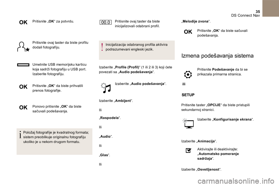CITROEN DS4 2017  Priručnik (in Serbian) 35 DS Connect Nav 
  Pritisnite  „  O K   “  za  potvrdu.  
  Pritisnite ovaj taster da biste profilu dodali  fotografiju.  
  Umetnite   USB   memorijsku  karticu 
koja sadrži fotografiju u  USB
