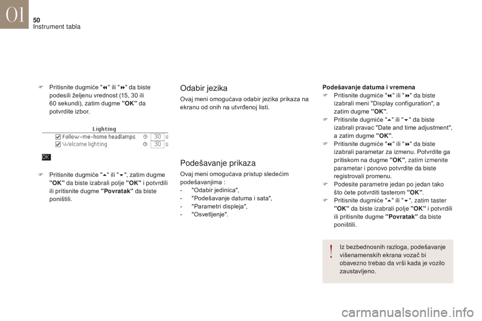 CITROEN DS4 2017  Priručnik (in Serbian) 50
DS4_sr_Chap01_instruments-de-bord_ed01-2016
F Pritisnite dugmiće "7" ili " 8" da biste 
podesili željenu vrednost (15, 30 ili 
60
  sekundi), zatim dugme "OK"  da 
potvrdi