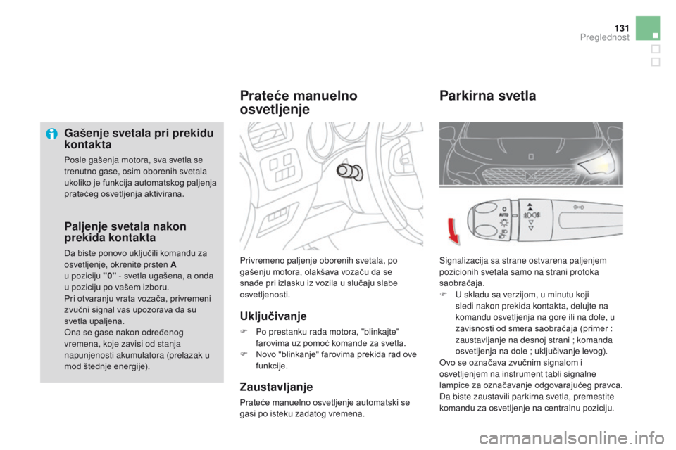 CITROEN DS4 2016 Priručnik (in Serbian) 131
DS4_sr_Chap05_visibilite_ed03-2015
Gašenje svetala pri prekidu
kontakta
Posle gašenja motora, sva svetla se
trenutno gase, osim oborenih svetala
ukoliko je funkcija automatskog paljenja
prat CITROEN DS4 2016 Priručnik (in Serbian) 131
DS4_sr_Chap05_visibilite_ed03-2015
Gašenje svetala pri prekidu
kontakta
Posle gašenja motora, sva svetla se
trenutno gase, osim oborenih svetala
ukoliko je funkcija automatskog paljenja
prat