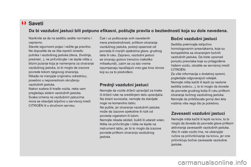 CITROEN DS4 2016 Priručnik (in Serbian) Saveti
Prednji vazdušni jastuci
Nemojte da vozite držeći upravljač za krake
ili držeći ruke na središnjem delu upravljača.
Na strani suvozača, nemojte da stavljate
noge na komandnu tablu.
N CITROEN DS4 2016 Priručnik (in Serbian) Saveti
Prednji vazdušni jastuci
Nemojte da vozite držeći upravljač za krake
ili držeći ruke na središnjem delu upravljača.
Na strani suvozača, nemojte da stavljate
noge na komandnu tablu.
N