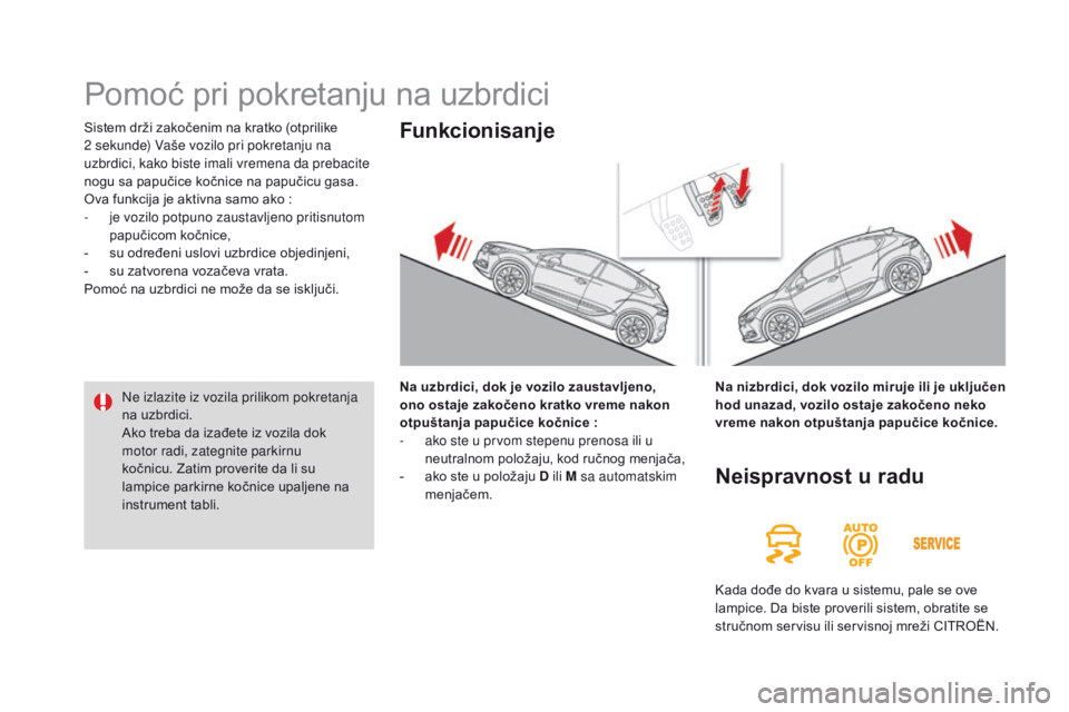 CITROEN DS4 2016 Priručnik (in Serbian) DS4_sr_Chap08_conduite_ed03-2015
Sistem drži zakočenim na kratko (otprilike
2 sekunde) Vaše vozilo pri pokretanju na
uzbrdici, kako biste imali vremena da prebacite
nogu sa papučice kočnice na CITROEN DS4 2016 Priručnik (in Serbian) DS4_sr_Chap08_conduite_ed03-2015
Sistem drži zakočenim na kratko (otprilike
2 sekunde) Vaše vozilo pri pokretanju na
uzbrdici, kako biste imali vremena da prebacite
nogu sa papučice kočnice na