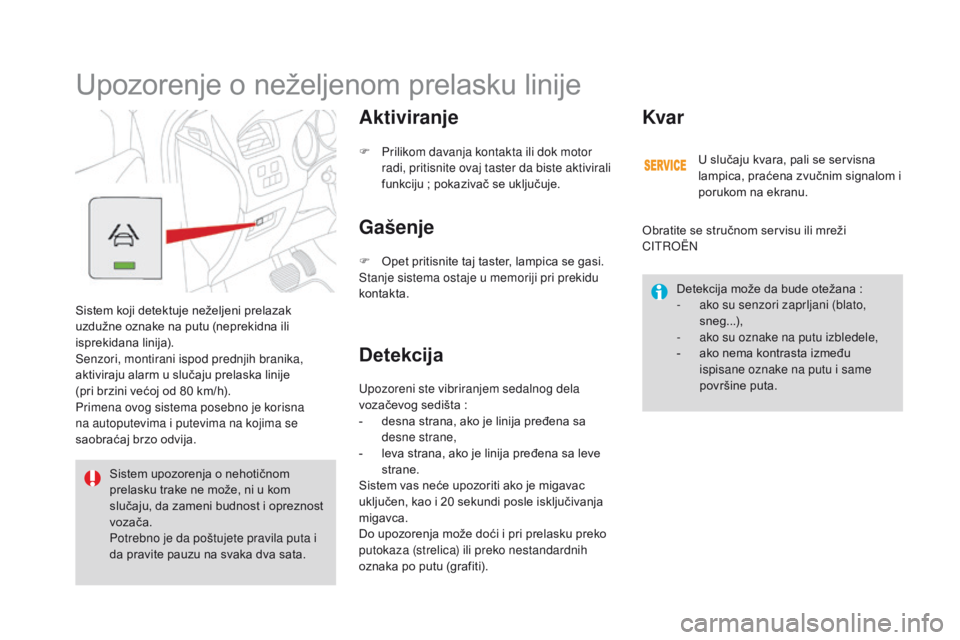 CITROEN DS4 2016 Priručnik (in Serbian) DS4_sr_Chap08_conduite_ed03-2015
Upozorenje o neželjenom prelasku linije
Sistem koji detektuje neželjeni prelazak
uzdužne oznake na putu (neprekidna ili
isprekidana linija).
Senzori, montirani is CITROEN DS4 2016 Priručnik (in Serbian) DS4_sr_Chap08_conduite_ed03-2015
Upozorenje o neželjenom prelasku linije
Sistem koji detektuje neželjeni prelazak
uzdužne oznake na putu (neprekidna ili
isprekidana linija).
Senzori, montirani is