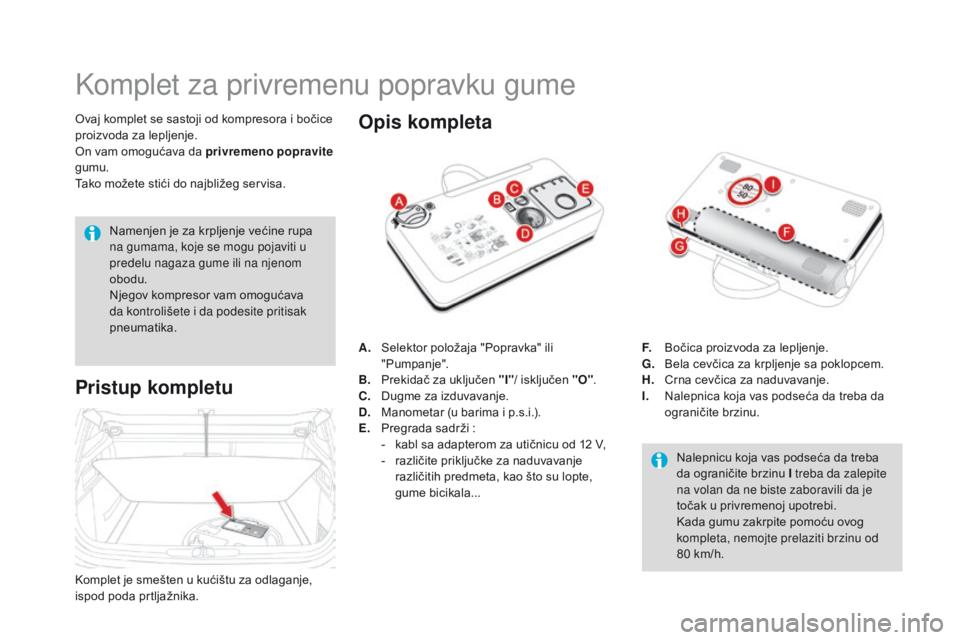 CITROEN DS4 2016  Priručnik (in Serbian) DS4_sr_Chap09_info-pratiques_ed03-2015
Komplet za privremenu popravku gume
Ovaj komplet se sastoji od kompresora i bočice 
proizvoda za lepljenje.
On vam omogućava da privremeno popravite 
gumu.
Tak