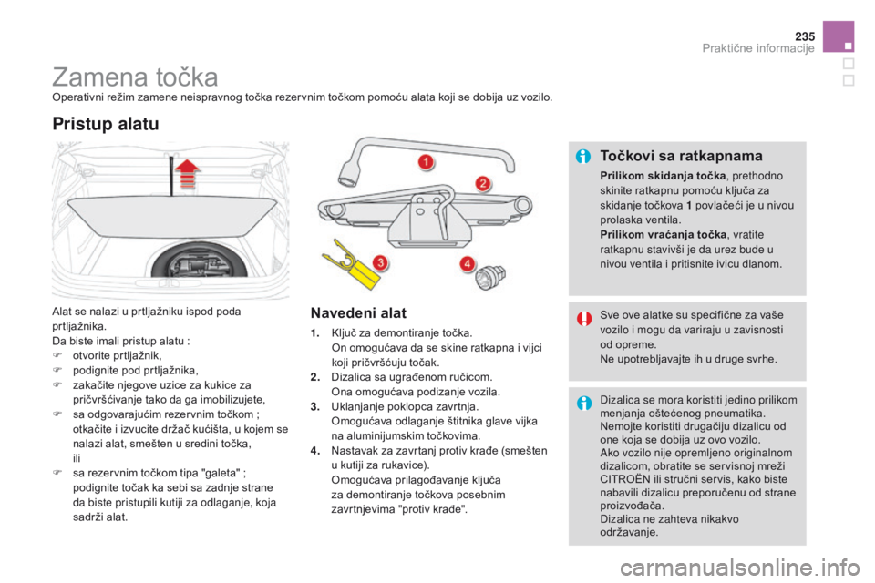 CITROEN DS4 2016  Priručnik (in Serbian) 235
DS4_sr_Chap09_info-pratiques_ed03-2015
Zamena točkaOperativni režim zamene neispravnog točka rezervnim točkom pomoću alata koji se dobija uz vozilo.
Alat se nalazi u prtljažniku ispod poda 
