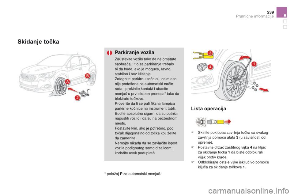 CITROEN DS4 2016 Priručnik (in Serbian) 239
DS4_sr_Chap09_info-pratiques_ed03-2015
Skidanje točka
Parkiranje vozila
Zaustavite vozilo tako da ne ometate
saobraćaj : tlo za parkiranje trebalo
bi da bude, ako je moguće, ravno,
stabilno CITROEN DS4 2016 Priručnik (in Serbian) 239
DS4_sr_Chap09_info-pratiques_ed03-2015
Skidanje točka
Parkiranje vozila
Zaustavite vozilo tako da ne ometate
saobraćaj : tlo za parkiranje trebalo
bi da bude, ako je moguće, ravno,
stabilno
