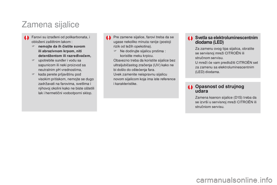 CITROEN DS4 2016 Priručnik (in Serbian) DS4_sr_Chap09_info-pratiques_ed03-2015
Zamena sijalice
Farovi su izrađeni od polikarbonata, i
obloženi zaštitnim lakom :
F
n
emojte da ih čistite suvom
ili abrazivnom krpom, niti
deterdžen CITROEN DS4 2016 Priručnik (in Serbian) DS4_sr_Chap09_info-pratiques_ed03-2015
Zamena sijalice
Farovi su izrađeni od polikarbonata, i
obloženi zaštitnim lakom :
F
n
emojte da ih čistite suvom
ili abrazivnom krpom, niti
deterdžen