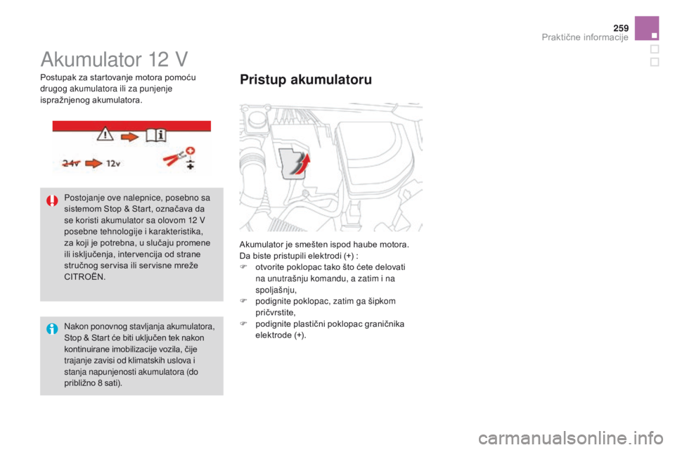 CITROEN DS4 2016 Priručnik (in Serbian) 259
DS4_sr_Chap09_info-pratiques_ed03-2015
Akumulator 12 V
Akumulator je smešten ispod haube motora.
Da biste pristupili elektrodi (+) :
F
o
tvorite poklopac tako što ćete delovati
na unutraš CITROEN DS4 2016 Priručnik (in Serbian) 259
DS4_sr_Chap09_info-pratiques_ed03-2015
Akumulator 12 V
Akumulator je smešten ispod haube motora.
Da biste pristupili elektrodi (+) :
F
o
tvorite poklopac tako što ćete delovati
na unutraš