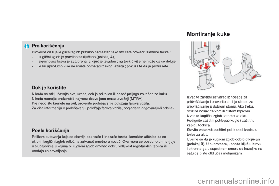 CITROEN DS4 2016 Priručnik (in Serbian) DS4_sr_Chap09_info-pratiques_ed03-2015
Pre korišćenja
Proverite da li je kuglični zglob pravilno namešten tako što ćete proveriti sledeće tačke :
- k uglični zglob je pravilno zaključano (p CITROEN DS4 2016 Priručnik (in Serbian) DS4_sr_Chap09_info-pratiques_ed03-2015
Pre korišćenja
Proverite da li je kuglični zglob pravilno namešten tako što ćete proveriti sledeće tačke :
- k uglični zglob je pravilno zaključano (p