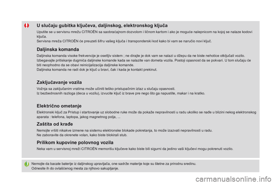 CITROEN DS4 2016 Priručnik (in Serbian) DS4_sr_Chap02_ouvertures_ed03-2015
Nemojte da bacate baterije iz daljinskog upravljača, one sadrže materije koje su štetne za prirodnu sredinu.
Odnesite ih do ovlašćenog mesta za njihovo sakuplja CITROEN DS4 2016 Priručnik (in Serbian) DS4_sr_Chap02_ouvertures_ed03-2015
Nemojte da bacate baterije iz daljinskog upravljača, one sadrže materije koje su štetne za prirodnu sredinu.
Odnesite ih do ovlašćenog mesta za njihovo sakuplja