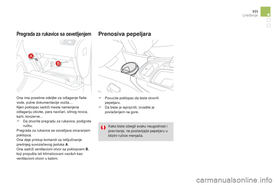 CITROEN DS4 2015  Priručnik (in Serbian) 111
DS4_sr_Chap04_amenagement_ed02-2015
Pregrada za rukavice sa osvetljenjemPrenosiva pepeljara
F Povucite poklopac da biste otvorili pepeljaru.
F
 
D
 a biste je ispraznili, izvadite je 
povlačenjem