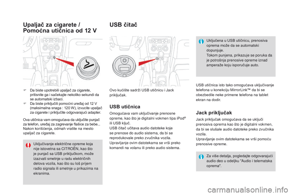 CITROEN DS4 2015  Priručnik (in Serbian) DS4_sr_Chap04_amenagement_ed02-2015
Ovo kućište sadrži USB utičnicu i Jack 
priključak.Za više detalja, pogledajte odgovarajući 
audio deo u odeljku "Audio i telematska 
oprema".
USB ut