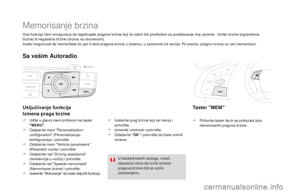 CITROEN DS4 2015  Priručnik (in Serbian) DS4_sr_Chap08_conduite_ed02-2015
Memorisanje brzina
Ta s t e r  " M E M "
F Pritisnite taster da bi se prikazala lista memorisanih pragova brzine.
Uključivanje funkcije
Izmena praga brzine
F 