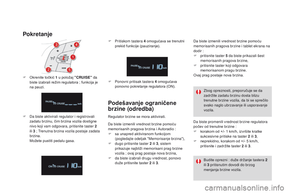 CITROEN DS4 2015  Priručnik (in Serbian) DS4_sr_Chap08_conduite_ed02-2015
Pokretanje
F Da biste aktivirali regulator i registrovali zadatu brzinu, čim brzina vozila dostigne 
nivo koji vam odgovara, pritisnite taster 2 
ili 3
  ; Trenutna b