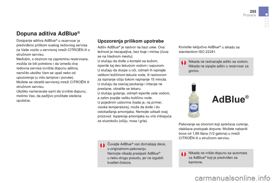 CITROEN DS4 2015 Priručnik (in Serbian) 255
DS4_sr_Chap09_verifications_ed02-2015
Dopuna aditiva AdBlue®
Upozorenja prilikom upotrebe
Čuvajte AdBlue® van domašaja dece,
u o
riginalnom pakovanju.
Nemojte nikada presipati AdBlue
®
u ne CITROEN DS4 2015 Priručnik (in Serbian) 255
DS4_sr_Chap09_verifications_ed02-2015
Dopuna aditiva AdBlue®
Upozorenja prilikom upotrebe
Čuvajte AdBlue® van domašaja dece,
u o
riginalnom pakovanju.
Nemojte nikada presipati AdBlue
®
u ne