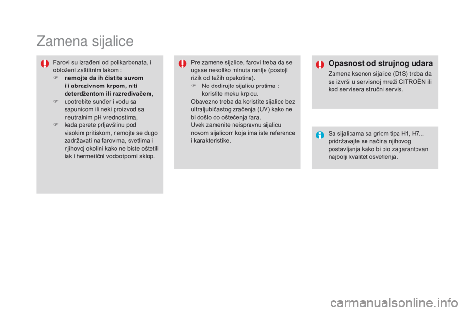 CITROEN DS4 2015 Priručnik (in Serbian) DS4_sr_Chap10_info-pratiques_ed02-2015
Zamena sijalice
Farovi su izrađeni od polikarbonata, i
obloženi zaštitnim lakom :
F
n
emojte da ih čistite suvom
ili abrazivnom krpom, niti
deterdžen CITROEN DS4 2015 Priručnik (in Serbian) DS4_sr_Chap10_info-pratiques_ed02-2015
Zamena sijalice
Farovi su izrađeni od polikarbonata, i
obloženi zaštitnim lakom :
F
n
emojte da ih čistite suvom
ili abrazivnom krpom, niti
deterdžen
