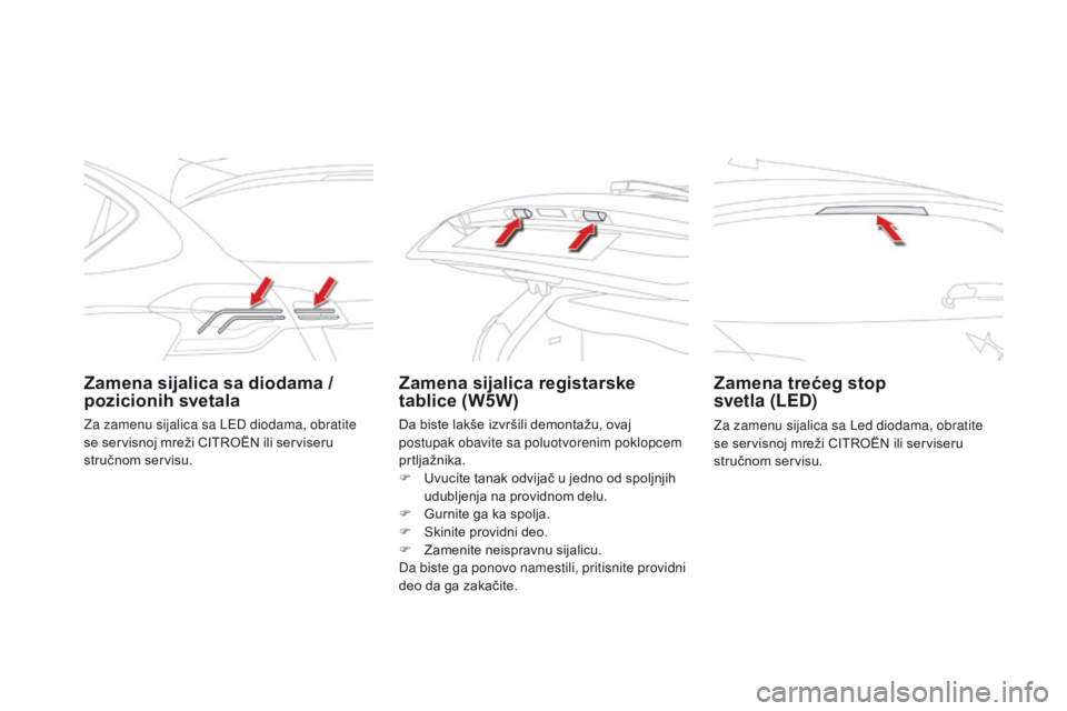 CITROEN DS4 2015  Priručnik (in Serbian) DS4_sr_Chap10_info-pratiques_ed02-2015
Zamena sijalica sa diodama / 
pozicionih svetalaZamena sijalica registarske 
tablice (W5W)Zamena trećeg stop  
svetla (LED)
Za zamenu sijalica sa Led diodama, o