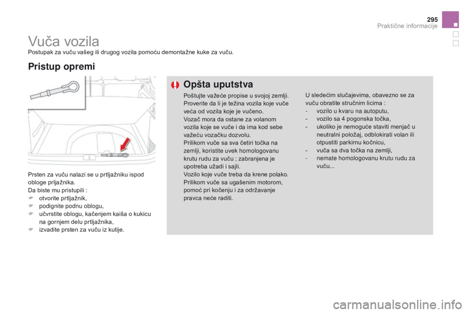 CITROEN DS4 2015 Priručnik (in Serbian) 295
DS4_sr_Chap10_info-pratiques_ed02-2015
Vuča vozilaPostupak za vuču vašeg ili drugog vozila pomoću demontažne kuke za vuču.
Prsten za vuču nalazi se u prtljažniku ispod
obloge prljažnika. CITROEN DS4 2015 Priručnik (in Serbian) 295
DS4_sr_Chap10_info-pratiques_ed02-2015
Vuča vozilaPostupak za vuču vašeg ili drugog vozila pomoću demontažne kuke za vuču.
Prsten za vuču nalazi se u prtljažniku ispod
obloge prljažnika.