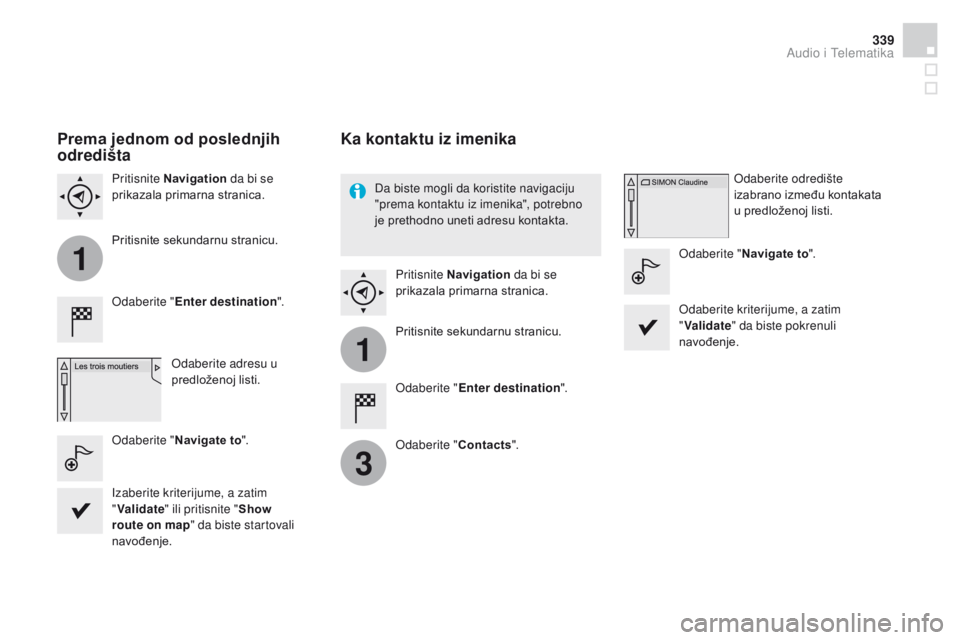 CITROEN DS4 2015  Priručnik (in Serbian) 1
1
3
339
DS4_sr_Chap12c_SMEGplus_ed02-2015
Prema jednom od poslednjih 
odredišta
Odaberite "Enter destination ".
Odaberite adresu u 
predloženoj listi.
Pritisnite 
n
a
 vigation
 da bi se 
