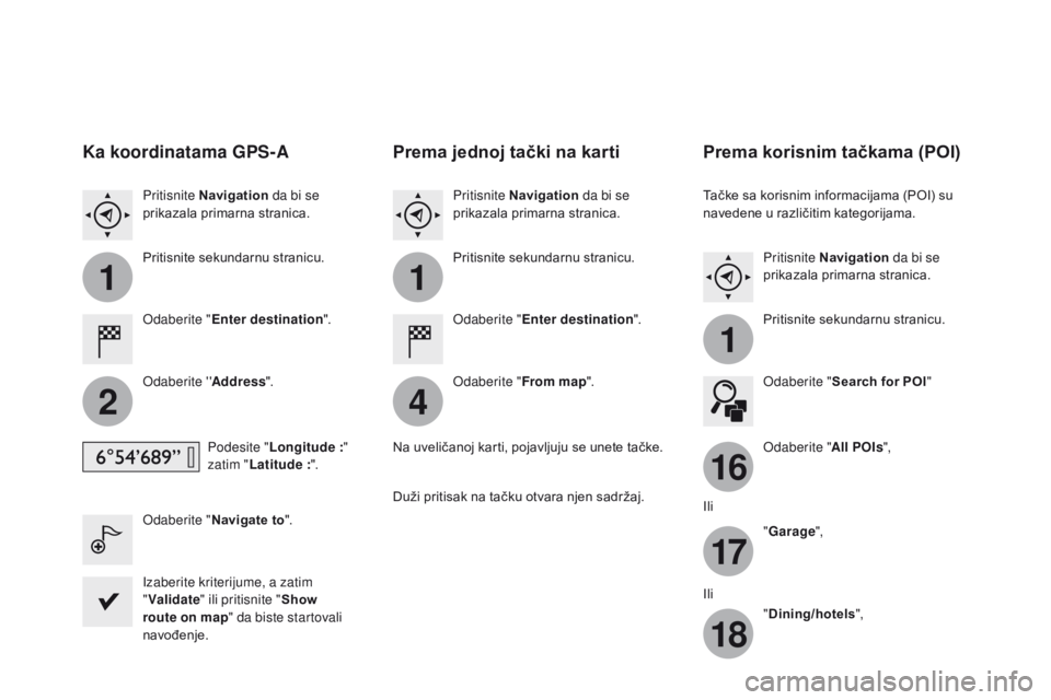 CITROEN DS4 2015  Priručnik (in Serbian) 11
1
16
17
18
42
DS4_sr_Chap12c_SMEGplus_ed02-2015
Ka koordinatama GPS-A
Odaberite "Enter destination ".
Odaberite '' Address".
Podesite " Longitude
 

:" 
zatim " Lati