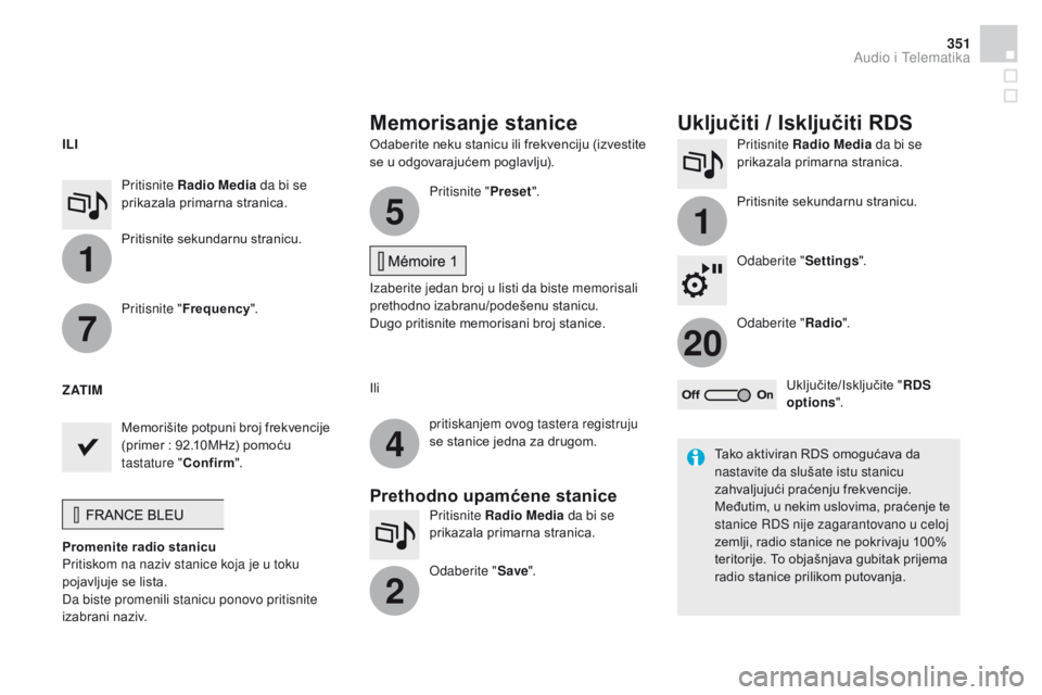 CITROEN DS4 2015  Priručnik (in Serbian) 1
1
20
5
4
2
7
351
DS4_sr_Chap12c_SMEGplus_ed02-2015
Odaberite neku stanicu ili frekvenciju (izvestite 
se u odgovarajućem poglavlju).Pritisnite Radio Media
 da bi se 
prikazala primarna stranica.
Pr