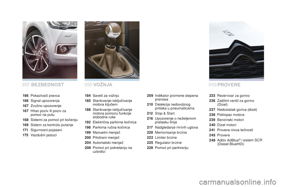 CITROEN DS4 2015 Priručnik (in Serbian) DS4_sr_Chap00a_sommaire_ed02-2015
BEZBEDnoSTPRO
VEREvožnja
184 Saveti za vožnju
185
S
tartovanje-isključivanje
motora ključem
188
S
tartovanje-isključivanje
motora pomoću funkcije
slobodn CITROEN DS4 2015 Priručnik (in Serbian) DS4_sr_Chap00a_sommaire_ed02-2015
BEZBEDnoSTPRO
VEREvožnja
184 Saveti za vožnju
185
S
tartovanje-isključivanje
motora ključem
188
S
tartovanje-isključivanje
motora pomoću funkcije
slobodn