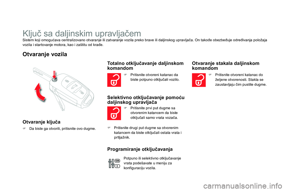CITROEN DS4 2014 Priručnik (in Serbian)
Ključ sa daljinskim upravljačem
Sistem koji omogućava centralizovano otvaranje ili zatvaranje vozila preko brave ili daljinskog upravljača. On takođe obezbeđuje određivanja CITROEN DS4 2014 Priručnik (in Serbian)
Ključ sa daljinskim upravljačem
Sistem koji omogućava centralizovano otvaranje ili zatvaranje vozila preko brave ili daljinskog upravljača. On takođe obezbeđuje određivanja