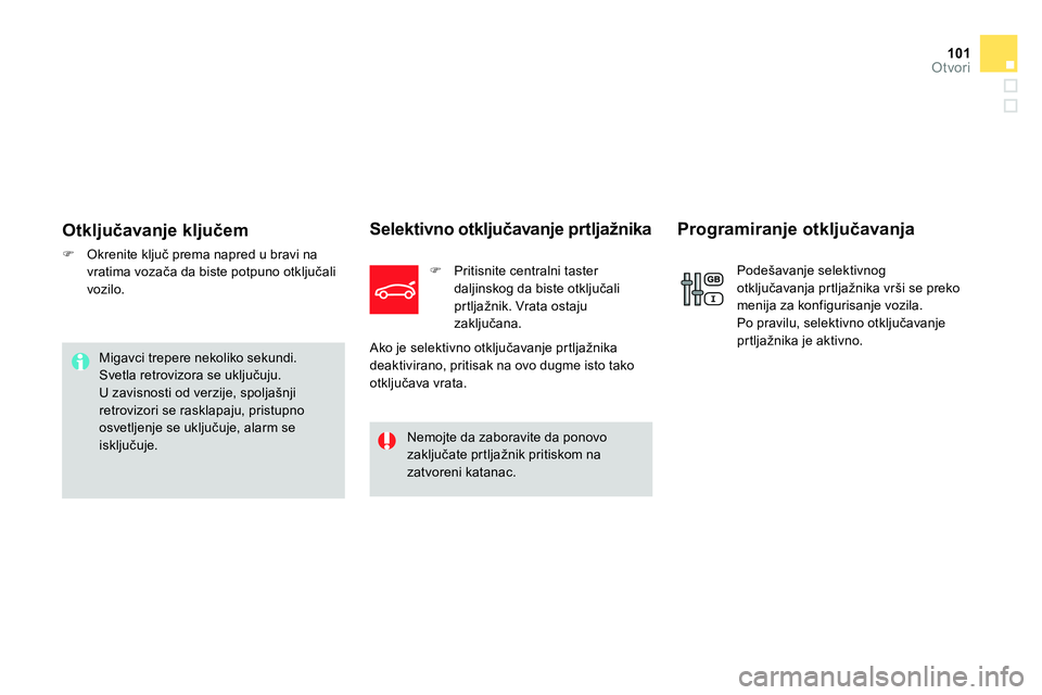 CITROEN DS4 2014 Priručnik (in Serbian) 101Otvori
Otključavanje ključem
Okrenite ključ prema napred u bravi na
vratima vozača da biste potpuno otključali
vozilo.
Selektivno otključavanje prtljažnika
CITROEN DS4 2014 Priručnik (in Serbian) 101Otvori
Otključavanje ključem
Okrenite ključ prema napred u bravi na
vratima vozača da biste potpuno otključali
vozilo.
Selektivno otključavanje prtljažnika