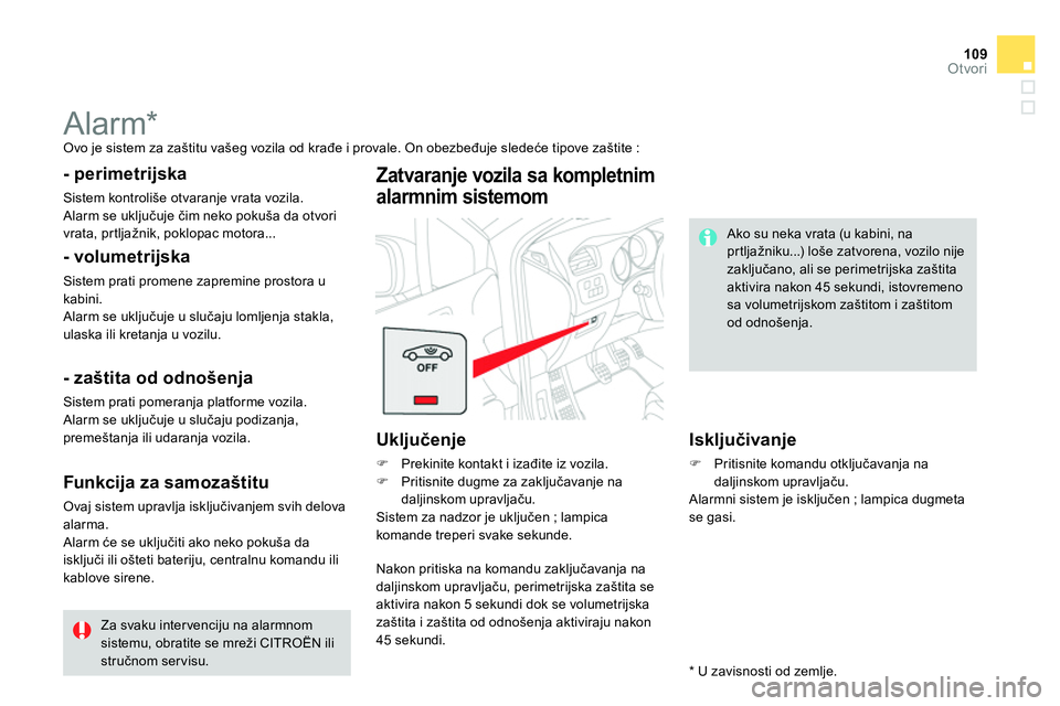 CITROEN DS4 2014 Priručnik (in Serbian) 109Otvori
Alarm *
Ovo je sistem za zaštitu vašeg vozila od krađe i provale. On obezbeđuje sledeće tipove zaštite :
- perimetrijska
Sistem kontroliše otvaranje vrata vozi CITROEN DS4 2014 Priručnik (in Serbian) 109Otvori
Alarm *
Ovo je sistem za zaštitu vašeg vozila od krađe i provale. On obezbeđuje sledeće tipove zaštite :
- perimetrijska
Sistem kontroliše otvaranje vrata vozi