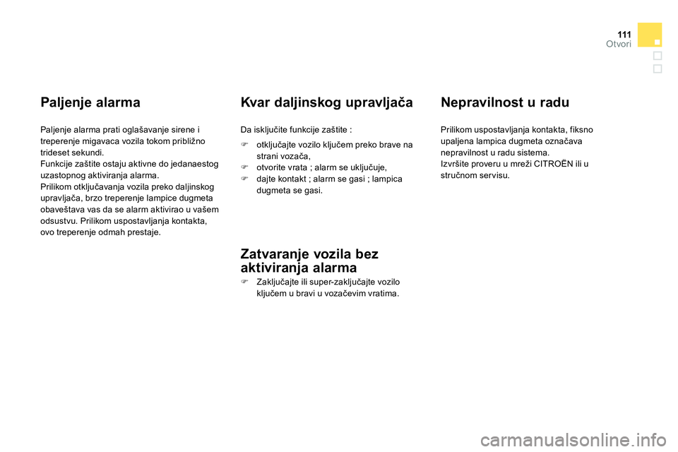 CITROEN DS4 2014 Priručnik (in Serbian) 111Otvori
Paljenje alarma
Paljenje alarma prati oglašavanje sirene i
treperenje migavaca vozila tokom približno
trideset sekundi.
Funkcije zaštite ostaju aktivne do jedanaestog
uzast CITROEN DS4 2014 Priručnik (in Serbian) 111Otvori
Paljenje alarma
Paljenje alarma prati oglašavanje sirene i
treperenje migavaca vozila tokom približno
trideset sekundi.
Funkcije zaštite ostaju aktivne do jedanaestog
uzast
